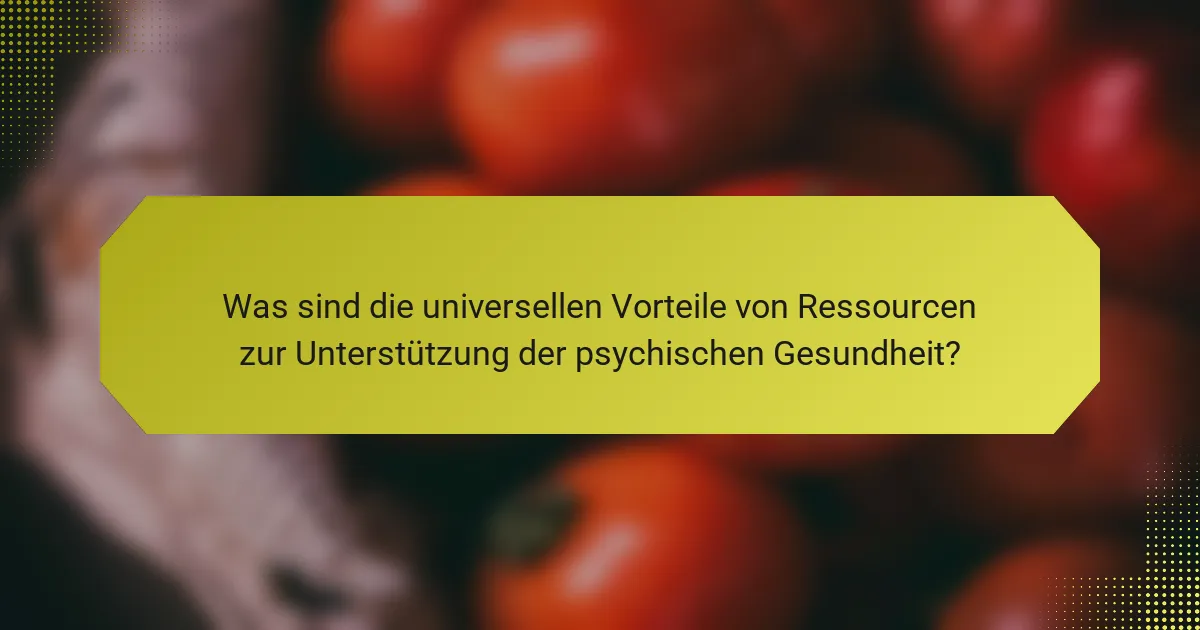 Was sind die universellen Vorteile von Ressourcen zur Unterstützung der psychischen Gesundheit?